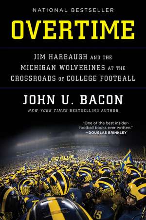 Overtime: Jim Harbaugh and the Michigan Wolverines at the Crossroads of College Football de John U. Bacon