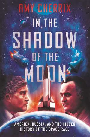 In the Shadow of the Moon: America, Russia, and the Hidden History of the Space Race de Amy Cherrix