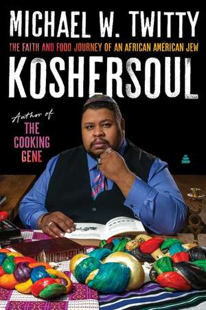 Koshersoul: The Faith and Food Journey of an African American Jew de Michael W. Twitty