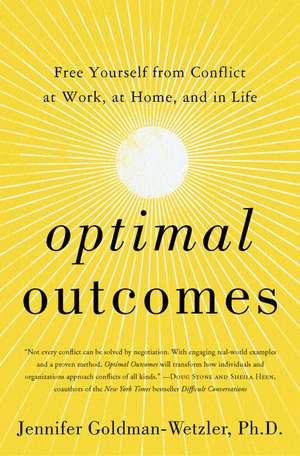 Optimal Outcomes: Free Yourself from Conflict at Work, at Home, and in Life de Jennifer Goldman-Wetzler, PhD