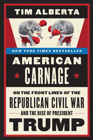 American Carnage: On the Front Lines of the Republican Civil War and the Rise of President Trump de Tim Alberta