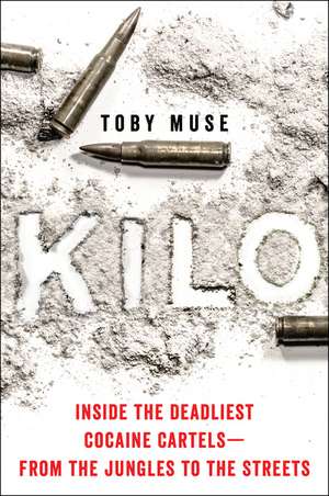 Kilo: Inside the Deadliest Cocaine Cartels—from the Jungles to the Streets de Toby Muse