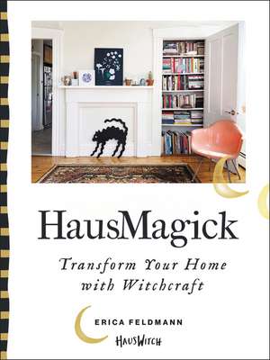 HausMagick: Transform Your Home with Witchcraft de Erica Feldmann