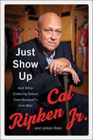 Just Show Up: And Other Enduring Values from Baseball's Iron Man de Cal Ripken Jr.