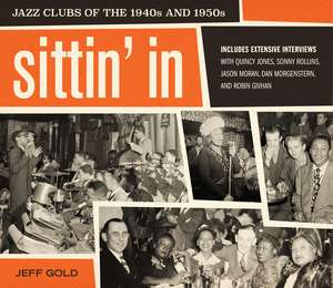 Sittin' In: Jazz Clubs of the 1940s and 1950s de Jeff Gold