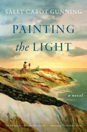 Painting the Light: A Novel de Sally Cabot Gunning