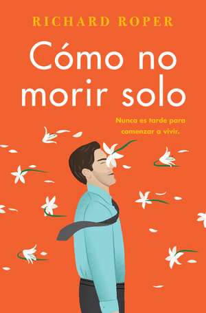 How Not to Die Alone \ Cómo no morir solo (Spanish edition) de Richard Roper