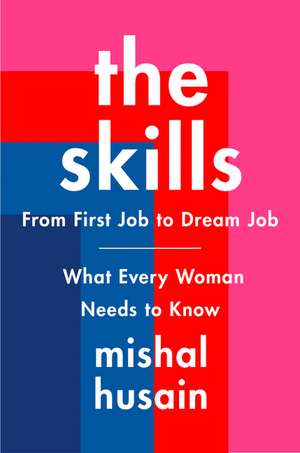 The Skills: From First Job to Dream Job—What Every Woman Needs to Know de Mishal Husain