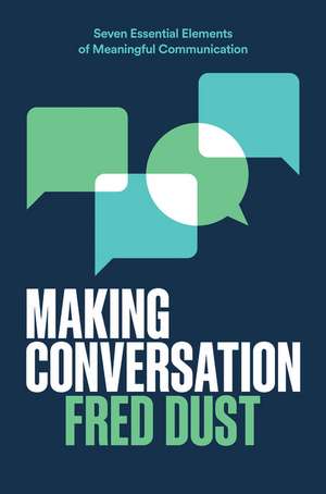 Making Conversation: Seven Essential Elements of Meaningful Communication de Fred Dust