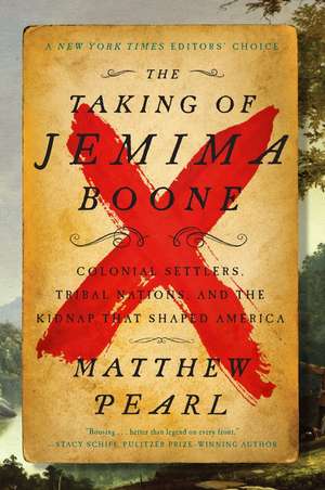 The Taking of Jemima Boone: Colonial Settlers, Tribal Nations, and the Kidnap That Shaped America de Matthew Pearl