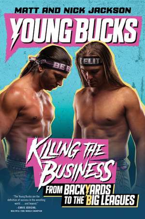 Young Bucks: Killing the Business from Backyards to the Big Leagues de Matt Jackson