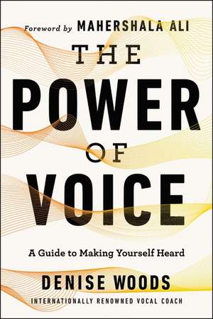 The Power of Voice: A Guide to Making Yourself Heard de Denise Woods