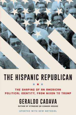 The Hispanic Republican: The Shaping of an American Political Identity, from Nixon to Trump de Geraldo Cadava