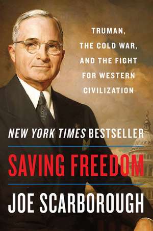 Saving Freedom: Truman, the Cold War, and the Fight for Western Civilization de Joe Scarborough