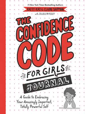 The Confidence Code for Girls Journal: A Guide to Embracing Your Amazingly Imperfect, Totally Powerful Self de Katty Kay