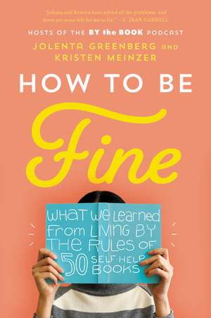 How to Be Fine: What We Learned from Living by the Rules of 50 Self-Help Books de Jolenta Greenberg