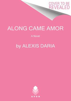 Along Came Amor: A Novel de Alexis Daria