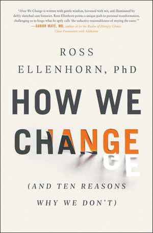 How We Change: (And Ten Reasons Why We Don't) de Ross Ellenhorn