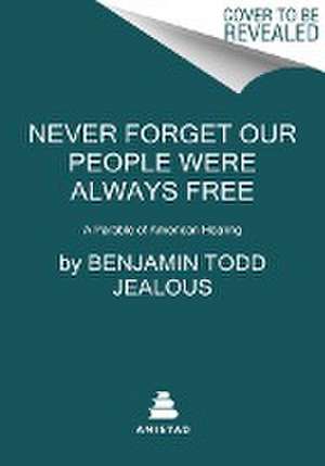 Never Forget Our People Were Always Free: A Parable of American Healing de Benjamin Todd Jealous