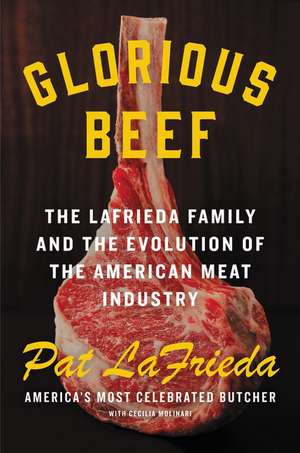 Glorious Beef: The LaFrieda Family and the Evolution of the American Meat Industry de Pat LaFrieda