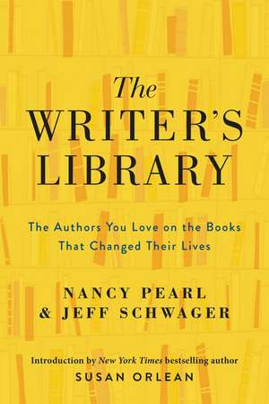 The Writer's Library: The Authors You Love on the Books That Changed Their Lives de Nancy Pearl