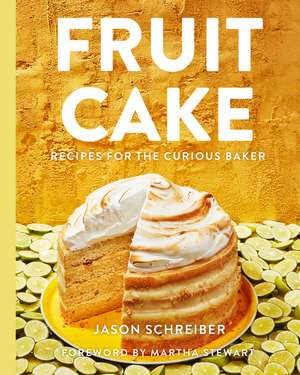 Fruit Cake: Recipes for the Curious Baker de Jason Schreiber