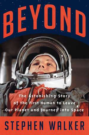 Beyond: The Astonishing Story of the First Human to Leave Our Planet and Journey into Space de Stephen Walker