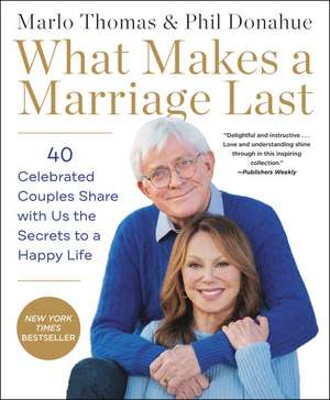 What Makes a Marriage Last: 40 Celebrated Couples Share with Us the Secrets to a Happy Life de Marlo Thomas