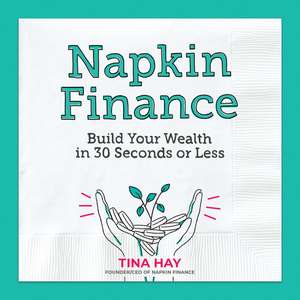 Napkin Finance: Build Your Wealth in 30 Seconds or Less de Tina Hay