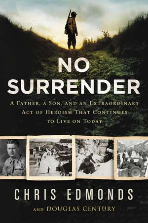 No Surrender: A Father, a Son, and an Extraordinary Act of Heroism That Continues to Live on Today de Christopher Edmonds