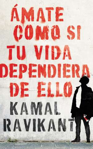 Love Yourself Like Your Life Depends on It \ (Spanish edition): Ámate como si tu vida dependiera de eso de Kamal Ravikant