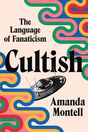 Cultish: The Language of Fanaticism de Amanda Montell