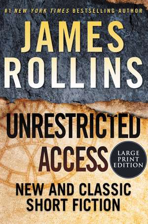 Unrestricted Access: New and Classic Short Fiction de James Rollins