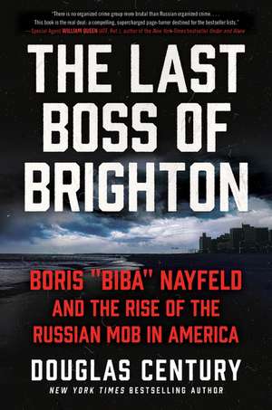 The Last Boss of Brighton: Boris "Biba" Nayfeld and the Rise of the Russian Mob in America de Douglas Century