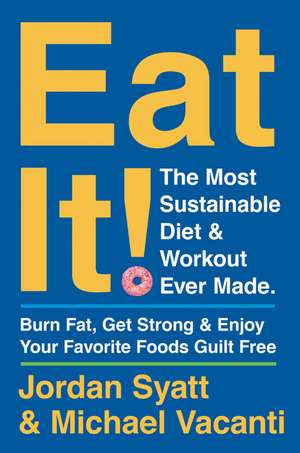 Eat It!: The Most Sustainable Diet and Workout Ever Made: Burn Fat, Get Strong, and Enjoy Your Favorite Foods Guilt Free de Jordan Syatt