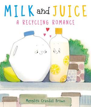 Milk and Juice: A Recycling Romance: A Valentine's Day Book For Kids de Meredith Crandall Brown