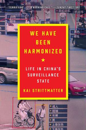 We Have Been Harmonized: Life in China's Surveillance State de Kai Strittmatter