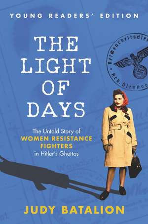 The Light of Days Young Readers’ Edition: The Untold Story of Women Resistance Fighters in Hitler's Ghettos de Judy Batalion