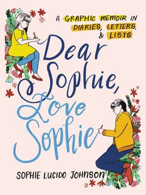 Dear Sophie, Love Sophie: A Graphic Memoir in Diaries, Letters, and Lists de Sophie Lucido Johnson