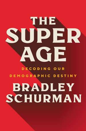 The Super Age: Decoding Our Demographic Destiny de Bradley Schurman