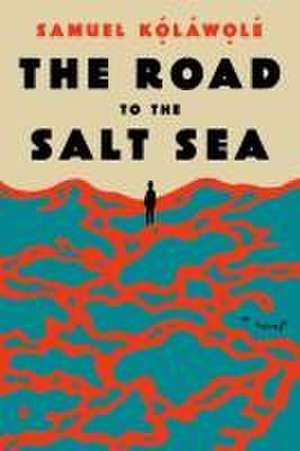 The Road to the Salt Sea de Samuel Kolawole