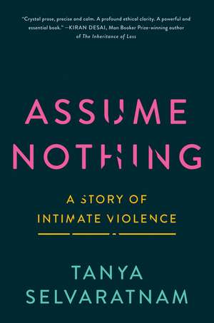 Assume Nothing: A Story of Intimate Violence de Tanya Selvaratnam