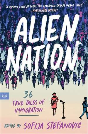 Alien Nation: 36 True Tales of Immigration de Sofija Stefanovic