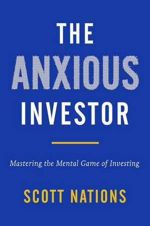 The Anxious Investor: Mastering the Mental Game of Investing de Scott Nations