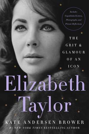 Elizabeth Taylor: The Grit & Glamour of an Icon de Kate Andersen Brower