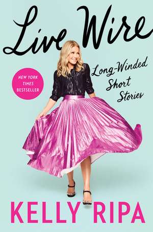 Live Wire: Long-Winded Short Stories de Kelly Ripa