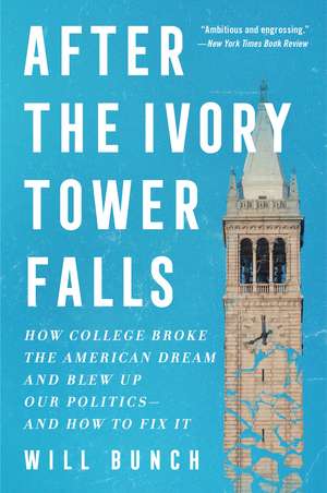 After the Ivory Tower Falls: How College Broke the American Dream and Blew Up Our Politics—and How to Fix It de Will Bunch