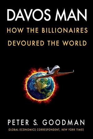 Davos Man: How the Billionaires Devoured the World de Peter S. Goodman