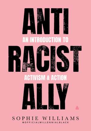 Anti-Racist Ally: An Introduction to Activism and Action de SOPHIE WILLIAMS