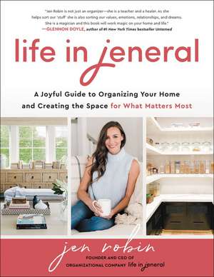 Life in Jeneral: A Joyful Guide to Organizing Your Home and Creating the Space for What Matters Most de Jen Robin